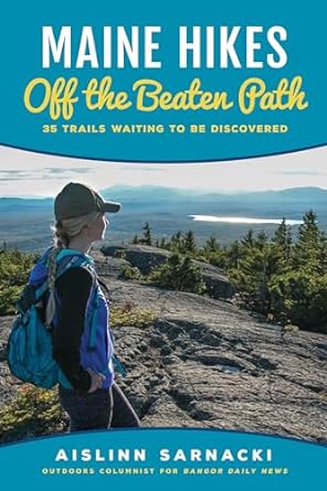 Maine Hikes Off the Beaten Path: 35 Trails Waiting to Be Discovered