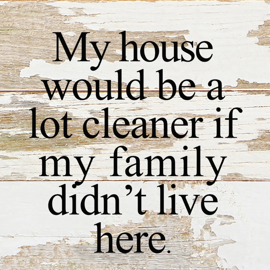 My House Would Be A Whole Lot Cleaner Reclaimed Wood Sign