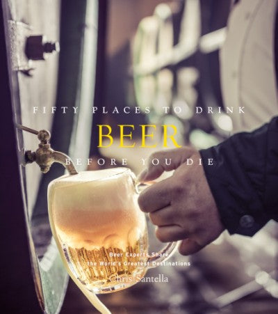 Fifty Places To Drink Beer Before You Die - By Chris Santella